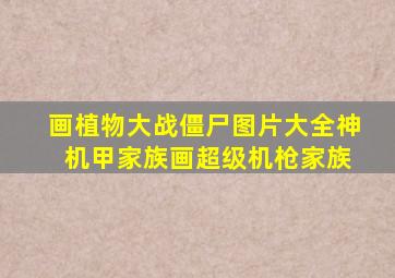 画植物大战僵尸图片大全神 机甲家族画超级机枪家族